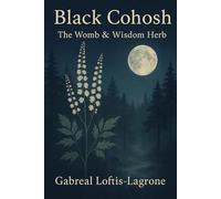 Black Cohosh: The Womb & Wisdom Herb: Menopause Support, Reproductive Healing & Feminine Transitioning