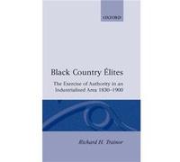 Black Country Elites The Exercise of Authority in an Industrialized Area 18301900 by Richard H. Trainor Richard H. Trainor (Auteur)