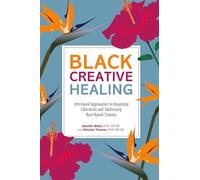 Black Creative Healing: Arts-based Approaches to Imagining Liberation and Addressing Race-based Trauma