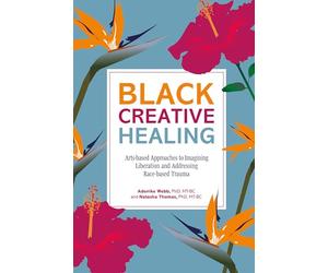 Black Creative Healing: Arts-based Approaches to Imagining Liberation and Addressing Race-based Trauma