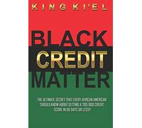 Black Credit Matter: The Ultimate Secret That Every African American Should Know About Getting A 700-800 Credit Score In 60 Days Or Less: Credit Repair