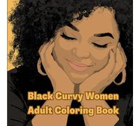 Black Curvy Women Adult Coloring Book: A Celebration of Body Positivity, Self-Love, and Melanin Beauty