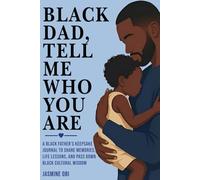 Black Dad, Tell Me Who You Are: A Black Father’s Keepsake Journal to Share Memories, Life Lessons, and Pass Down Black Cultural Wisdom