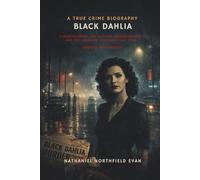 Black Dahlia: A True Crime Biography: Elizabeth Short, the 1947 Los Angeles Murder, and the Unsolved Cold Case That Still Haunts Hollywood