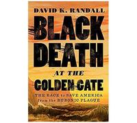 Black Death At The Golden Gate: The Race To Save America From The Bubonic Plague