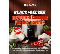BLACK+DECKER Rice Cooker Cookbook for Busy Families: 150+ Quick and Healthy Recipes for Perfect Rice, Veggies, and One-Pot Meals - Wholesome Cooking Made Easy Every Day