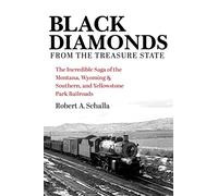 Black Diamonds from the Treasure State: The Incredible Saga of the Montana, Wyoming & Southern, and Yellowstone Park Railroads