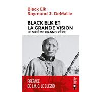 Black Elk et la Grande Vision Raymond J. DeMallie (Auteur), Hehaka Sapa (Auteur), Jean-Marie Gustave Le Clézio (Préface), Philippe Sabathé (Traduction)