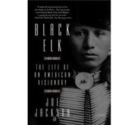 Black Elk The Life of an American Visionary by Joe Jackson Joe Jackson, (Auteur)