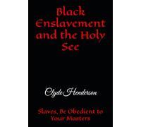 Black Enslavement and the Holy See: Slaves, Be Obedient to Your Masters