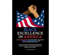 Black Excellence In America: The Blueprint They Never Taught Us in School to Build Wealth, Beat Inequality, and Create Generational Legacy