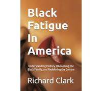 Black Fatigue in America: Understanding History, Reclaiming the Black Family, and Redefining the Culture