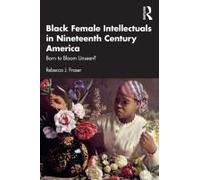 Black Female Intellectuals In Nineteenth Century America