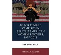 Black Female Vampires in African American Womens Novels 19772011 by Kendra R. Parker Kendra R. Parker (Auteur)