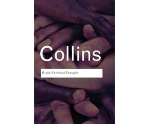 Black Feminist Thought: Knowledge, Consciousness, and the Politics of Empowerment