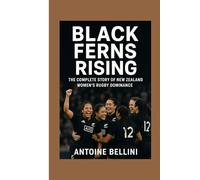 Black Ferns Rising: The Complete Story of New Zealand Women’s Rugby Dominance