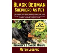 BLACK GERMAN SHEPHERD AS PET: The Complete Black German Shepherd Owner’s Guide: Expert Training, Care, Nutrition, and Behavior Secrets to Raise a Loyal, Confident, and Healthy Companion for Life