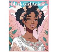 Black Girl Anime Art Coloring Book for Teens and Adults: Afrocentric Beauty, Natural Hairstyles, and Fierce Fashion in a Stunning Collection