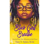 Black Girl, Breathe: Becoming Whole- Poetic Affirmations for Black Women
