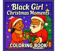 Black Girl Christmas Moments Coloring Book: Cute and Cozy Holiday Coloring Pages with Black Girls, Santa, Christmas Trees and Festive Winter Scenes for Kids and Adults