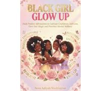 Black Girl Glow Up: Daily Positive Affirmations to Cultivate Confidence, Self-Love, Own Your Magic and Prioritize Mental Wellness for Girls, Kids, Teens and Women