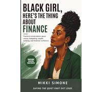 Black Girl Here's the Thing About Finance: A Practical Guide to Budgeting, Saving, Investing, and Building Wealth