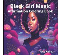 Black Girl Magic: Affirmation Coloring Book: Positive affirmations and designs to empower black girls everywhere! Be confident bold, beautiful, and brilliantly you!