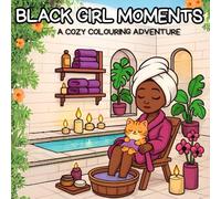 BLACK GIRL MOMENTS: A cozy Colouring Adventure that Celebrate the Diversity and Magic of Black Girls with Illustrations That Capture Fashion, Hair, and Self-Care