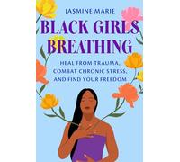 Black Girls Breathing: Heal from Trauma, Combat Chronic Stress, and Find Your Freedom