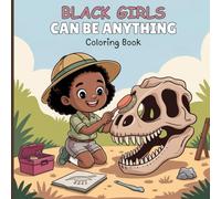Black Girls Can Be Anything Coloring Book for Adults: Inspiring Women in Every Profession pilots, doctors, and engineers to scientists, artists, and ... and limitless potential of Black women