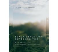 Black Girls Love Outdoors Too: A Coloring Book of Mindfulness & Affirmations