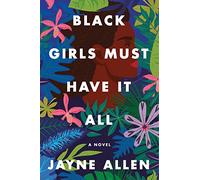 Black Girls Must Have It All: A Novel of Success, Sacrifice, and Finding True Fulfillment-from the Author of the New Holiday Romance The Most Wonderful Time
