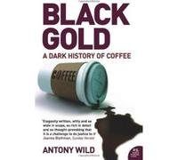 Black Gold: The Dark History of Coffee Wild, Antony (Auteur)