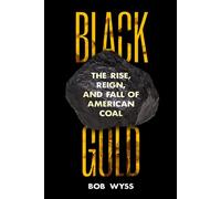 Black Gold The Rise, Reign, and Fall of American Coal - Wyss, Bob - University of California Press - ebook (ePub) - Livre