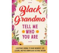 Black Grandma, Tell Me Who You Are: A Black Grandmother’s Keepsake Journal to Share Memories, Life Lessons, and Pass Down Black Cultural Wisdom