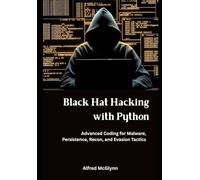 Black Hat Hacking with Python: Advanced Coding for Malware, Persistence, Recon, and Evasion Tactics
