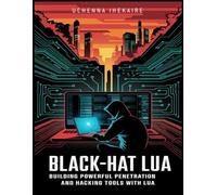 Black-Hat Lua: Building Powerful Penetration and Hacking Tools with Lua