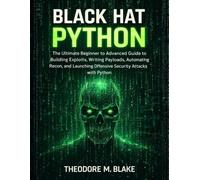 Black Hat Python: The Ultimate Beginner to Advanced Guide to Building Exploits, Writing Payloads, Automating Recon, and Launching Offensive Security Attacks with Python