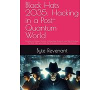 Black Hats 2035: Hacking in a Post-Quantum World: Drawing on Today’s Sources, Cutting-Edge Research, and Trend Analysis, This Book Takes you Inside the Underground Economy of Tomorrow