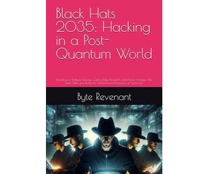 Black Hats 2035: Hacking in a Post-Quantum World: Drawing on Today’s Sources, Cutting-Edge Research, and Trend Analysis, This Book Takes you Inside the Underground Economy of Tomorrow