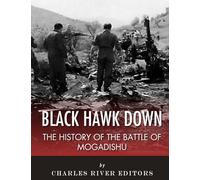 Black Hawk Down: The History of the Battle of Mogadishu