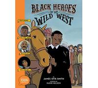 Black Heroes Of The Wild West: Featuring Stagecoach Mary, Bass Reeves, And Bob Lemmons
