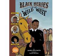 Black Heroes Of The Wild West: Featuring Stagecoach Mary, Bass Reeves, And Bob Lemmons
