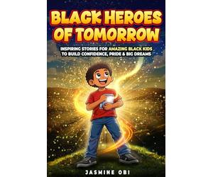 Black Heroes of Tomorrow: Inspiring Black History Stories to Build Confidence, Pride, and Big Dreams for Kids Ages 8-12
