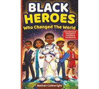 Black Heroes Who Changed the World: True Stories of Innovation, Resilience, and Breakthroughs for Kids Ages 8-12
