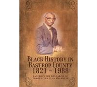 Black History in Bastrop County 1821-1988: Based on the research of Theophilus Clay Franklin