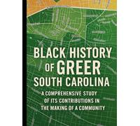 Black History of Greer, South Carolina: A Comprehensive Study of Its Contributions in the Making of a Community