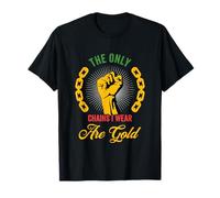Black History The Only Chains I Wear Are Gold Juneteenth T-Shirt