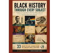 Black History Through Every Subject: 33 Ready-to-Use Lesson Plans for Elementary, Middle & High School - Teaching Science, Math, Reading, Literature, ... Arts, Logic, and Leadership Through Biography