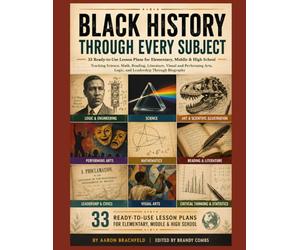 Black History Through Every Subject: 33 Ready-to-Use Lesson Plans for Elementary, Middle & High School - Teaching Science, Math, Reading, Literature, ... Arts, Logic, and Leadership Through Biography